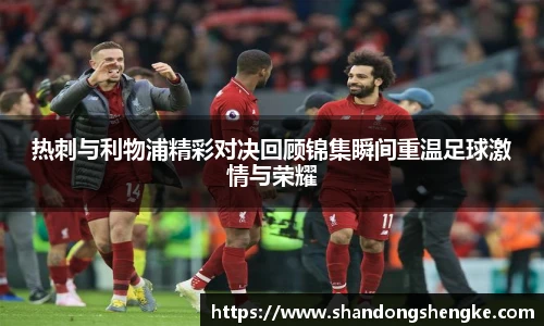 多宝官方网站热刺与利物浦精彩对决回顾锦集瞬间重温足球激情与荣耀