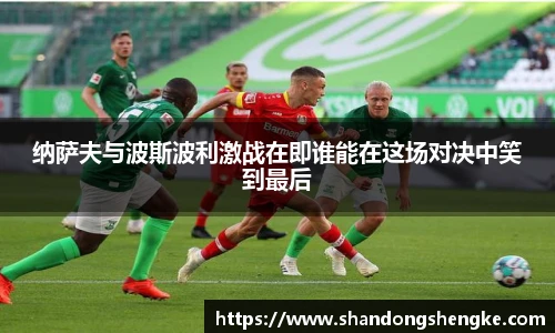 多宝官方网站纳萨夫与波斯波利激战在即谁能在这场对决中笑到最后