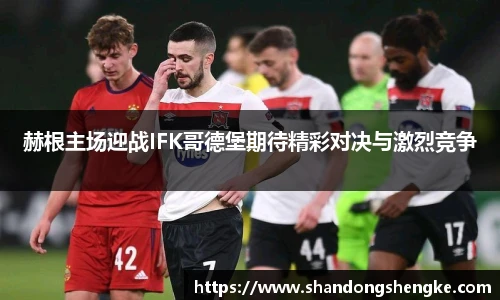 多宝官方网站赫根主场迎战IFK哥德堡期待精彩对决与激烈竞争