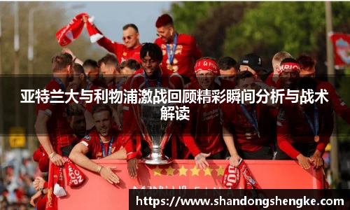多宝官方网站亚特兰大与利物浦激战回顾精彩瞬间分析与战术解读