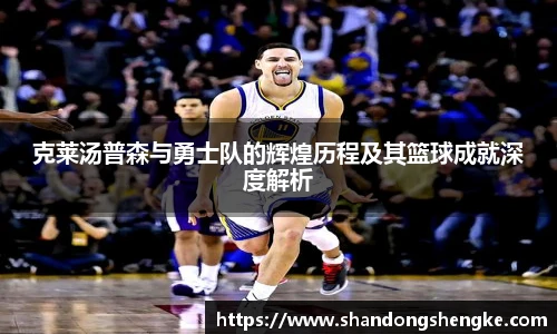 多宝官方网站克莱汤普森与勇士队的辉煌历程及其篮球成就深度解析