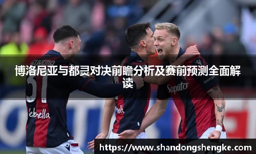 多宝官方网站博洛尼亚与都灵对决前瞻分析及赛前预测全面解读