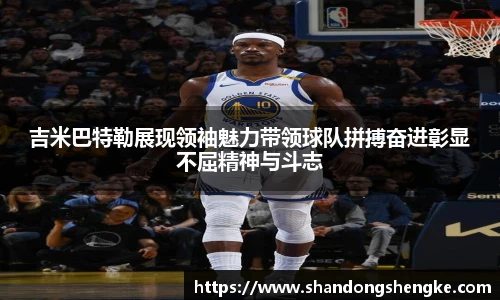 多宝官方网站吉米巴特勒展现领袖魅力带领球队拼搏奋进彰显不屈精神与斗志