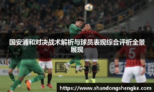 多宝官方网站国安浦和对决战术解析与球员表现综合评析全景展现