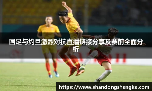 多宝官方网站国足与约旦激烈对抗直播链接分享及赛前全面分析