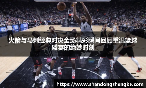 多宝官方网站火箭与马刺经典对决全场精彩瞬间回顾重温篮球盛宴的绝妙时刻