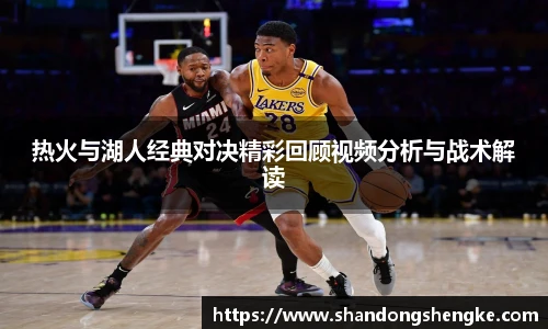 多宝官方网站热火与湖人经典对决精彩回顾视频分析与战术解读